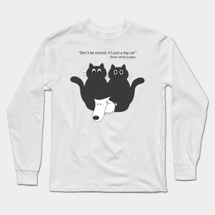 Don't be scared, it's just a big cat. Long Sleeve T-Shirt